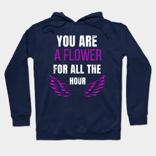 You are  a flower  for all the hour Hoodie